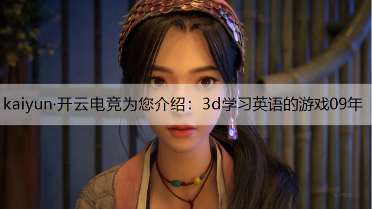 kaiyun·开云电竞为您介绍：3d学习英语的游戏09年