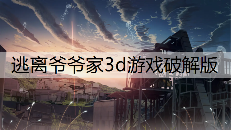 逃离爷爷家3d游戏破解版