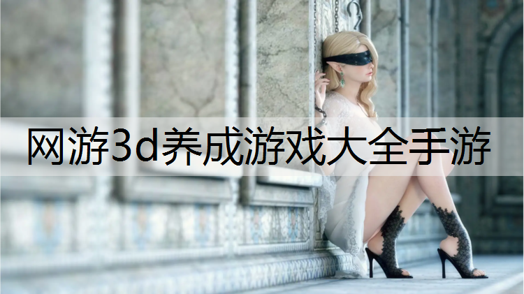 网游3d养成游戏大全手游